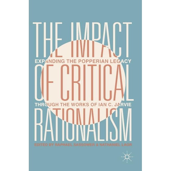 The Impact of Critical Rationalism: Expanding the Popperian Legacy Through the Works of Ian C. Jarvie, (Hardcover)