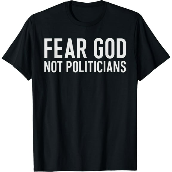 Fear God Not Politicians Bold Faith Over Politics Statement T-Shirt Tee