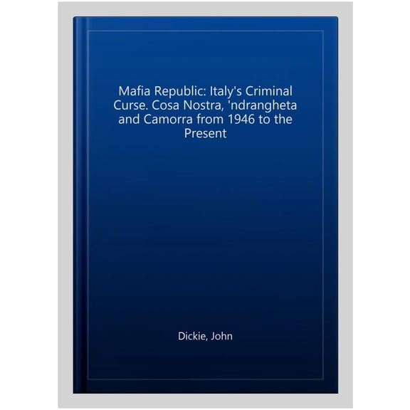 Pre-Owned Mafia Republic: Italy's Criminal Curse. Cosa Nostra, 'Ndrang