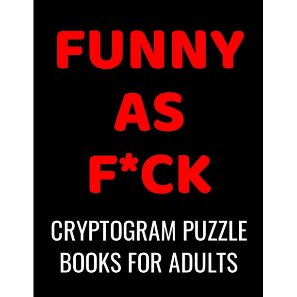 Funny As F*ck Cryptogram Puzzle Books For Adults : 120 Large Print Swear  Word Cryptoquote Puzzles: Humorous Cussing Quotes With Solutions  (Paperback) 
