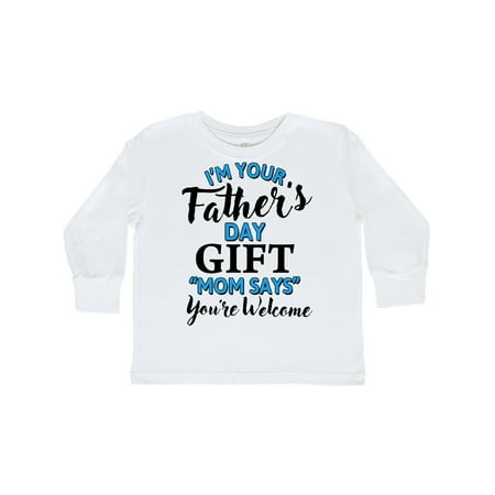 

Inktastic Im Your Fathers Day Gift Mom Says Youre Welcome Gift Toddler Boy or Toddler Girl Long Sleeve T-Shirt