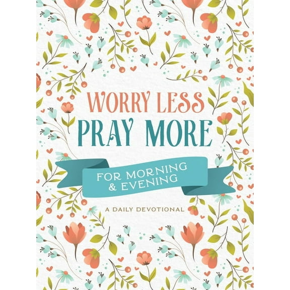 Worry Less, Pray More for Morning and Evening: A Daily Devotional, (Paperback)