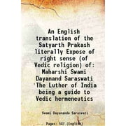 An English translation of the Satyarth Prakash literally Expose of right sense (of Vedic religion) of Maharshi Swami Dayanand Saraswati 'The Luther of India being a guide to Vedic