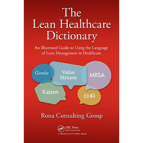 The Lean Healthcare Dictionary: An Illustrated Guide to Using the Language of Lean Management in Healthcare, (Paperback)