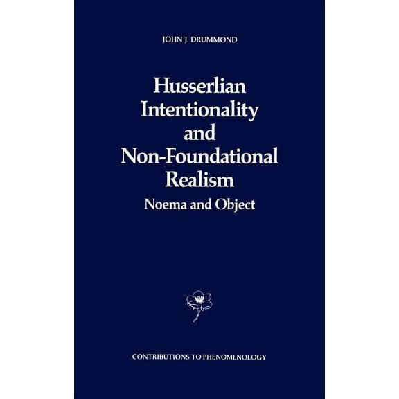 Contributions to Phenomenology Husserlian Intentionality and Non-Foundational Realism: Noema and Object, Book 4, (Hardcover)