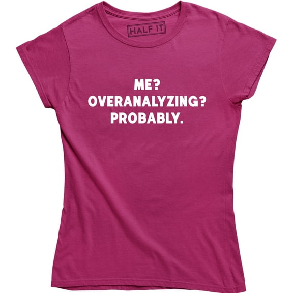 Me? Overanalyzing? Probably - Funny Slogan Quotes Women's Gift T-Shirt