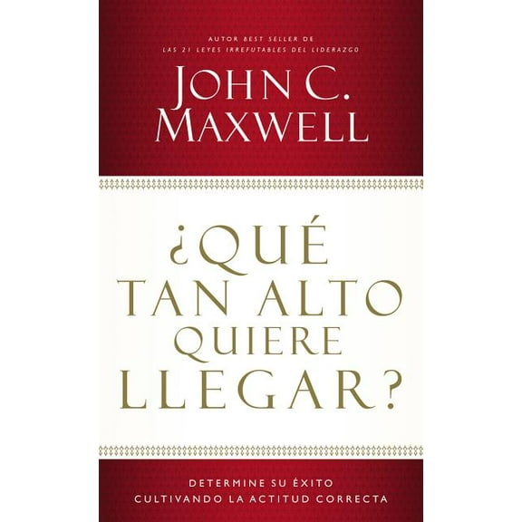 ¿Qué Tan Alto Quiere Llegar?: Determine Su Éxito Cultivando La Actitud Correcta, (Paperback)