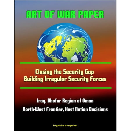 Closet Building Art of War Paper: Closing the Security Gap - Building Irregular Security Forces, Iraq, Dhofar Region of Oman, North-West Frontier, Host Nation Decisions - eBook ()