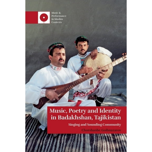 Music and Performance in Muslim Contexts Music, Poetry and Identity in Badakhshan, Tajikistan: Singing and Sounding Community, (Hardcover)