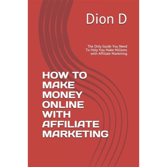Pre-Owned How to Make Money Online with Affiliate Marketing: The Only Guide You Need To Help You Make Millions with Affiliate Marketing