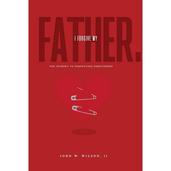 I Forgive My Father: The Journey To Perfecting Forgiveness, (Paperback)