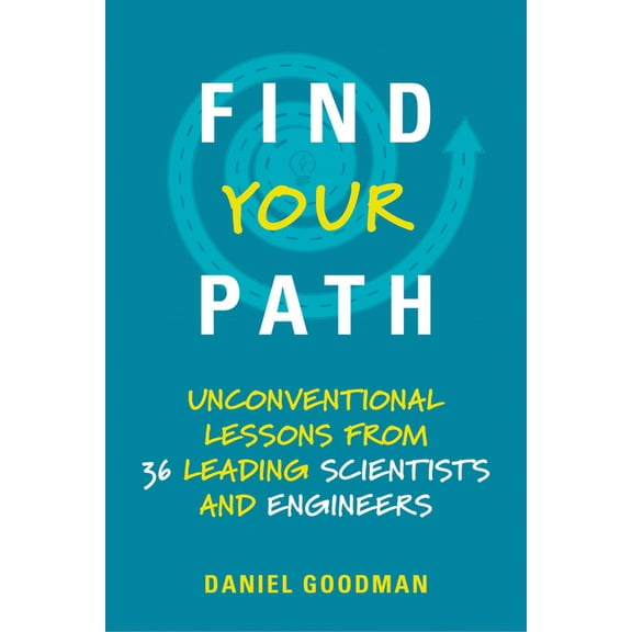 Find Your Path: Unconventional Lessons from 36 Leading Scientists and Engineers, (Paperback)