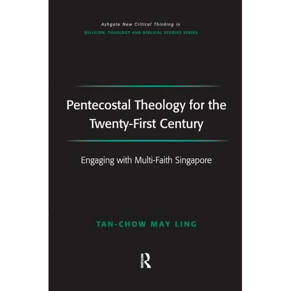 Routledge New Critical Thinking in Relig Pentecostal Theology for the Twenty-First Century: Engaging with Multi-Faith Singapore, (Paperback)