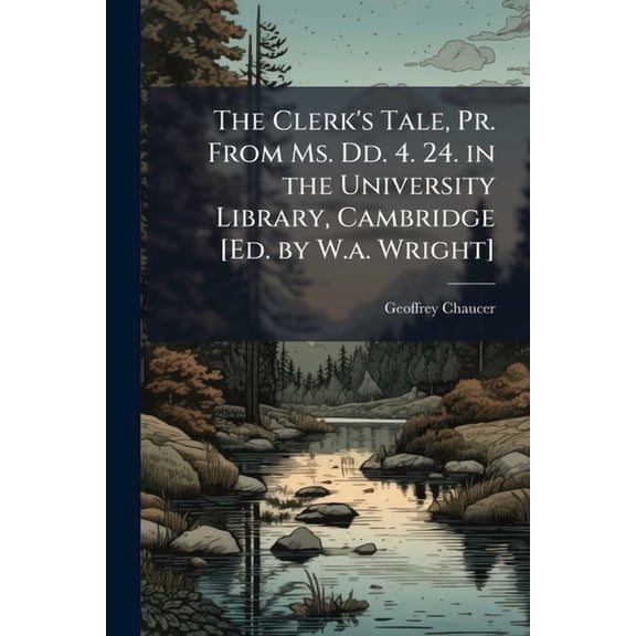 The Clerk's Tale, Pr. From Ms. Dd. 4. 24. in the University Library, Cambridge [Ed. by W.a. Wright], (Paperback)