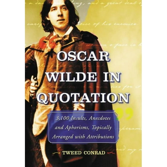 Oscar Wilde in Quotation: 3,100 Insults, Anecdotes and Aphorisms, Topically Arranged with Attributions (Paperback)