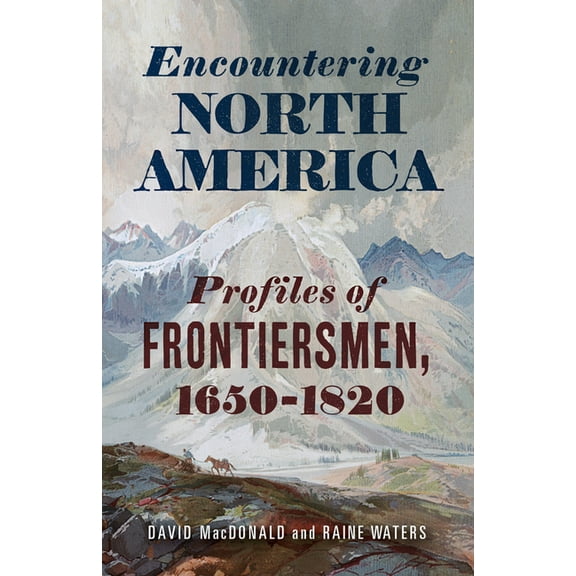 Encountering North America: Profiles of Frontiersmen, (Hardcover)