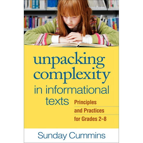 Unpacking Complexity in Informational Texts: Principles and Practices for Grades 2-8, (Hardcover)