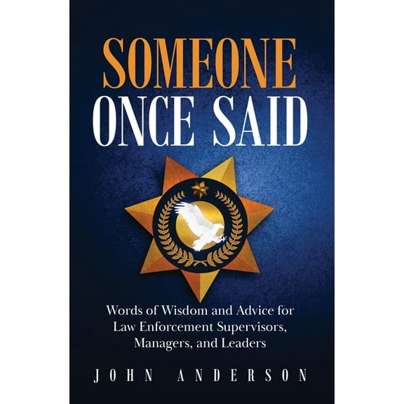 Someone Once Said: Words of Wisdom and Advice for Law Enforcement Supervisors, Managers, and Leaders, (Paperback)