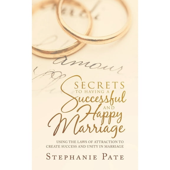 Secrets to Having a Successful and Happy Marriage: Using the Laws of Attraction to Create Success and Unity in Marriage (Paperback)