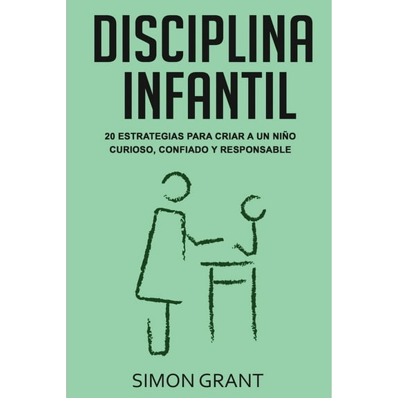 Disciplina infantil: 20 estrategias para criar a un niÃ±o curioso, confiado y responsable, (Paperback)