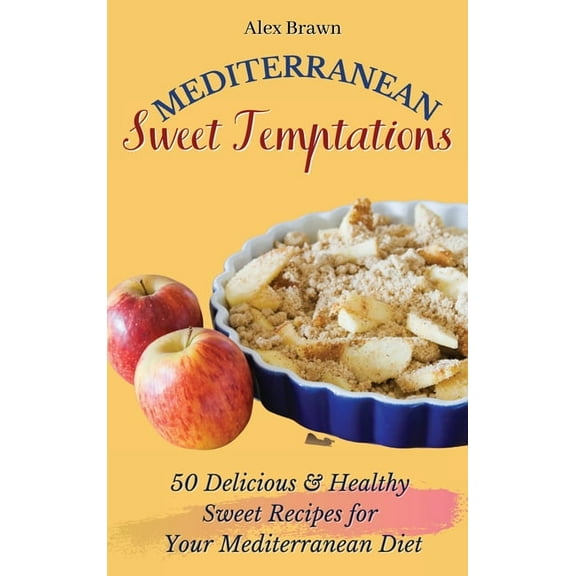 Mediterranean Sweet Temptations: 50 Delicious & Healthy Sweet Recipes for Your Mediterranean Diet (Hardcover)