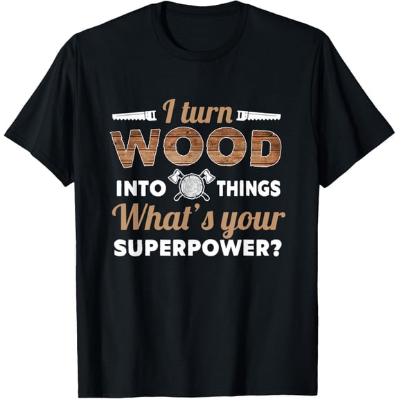 Woodworking Gift- I Turn Wood Into Things Gift For Carpenter T-Shirt