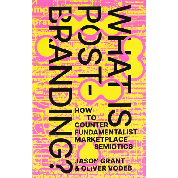 What Is Post-Branding?: How to Counter Fundamentalist Marketplace Semiotics, (Paperback)