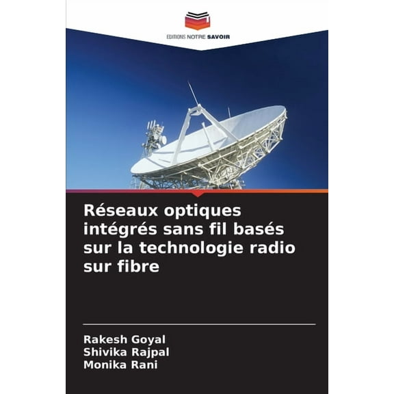 RÃ©seaux optiques intÃ©grÃ©s sans fil basÃ©s sur la technologie radio sur fibre, (Paperback)