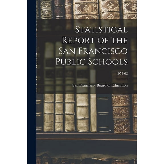 Statistical Report of the San Francisco Public Schools; 1953-62, (Paperback)