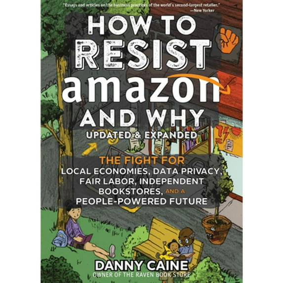 Pre-Owned How to Resist Amazon and Why: The Fight for Local Economics, Data Privacy, Fair Labor, Independent Bookstores, and a People-Powered Future! (Paperback) 1648411231 9781648411236