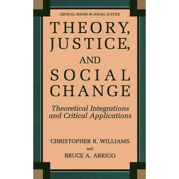 Critical Issues in Social Justice Theory, Justice, and Social Change: Theoretical Integrations and Critical Applications, (Hardcover)