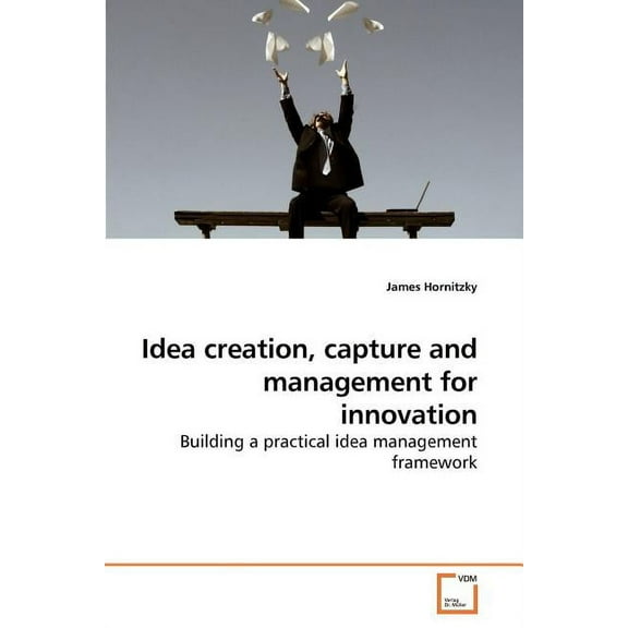 Idea creation, capture and management for innovation (Paperback)