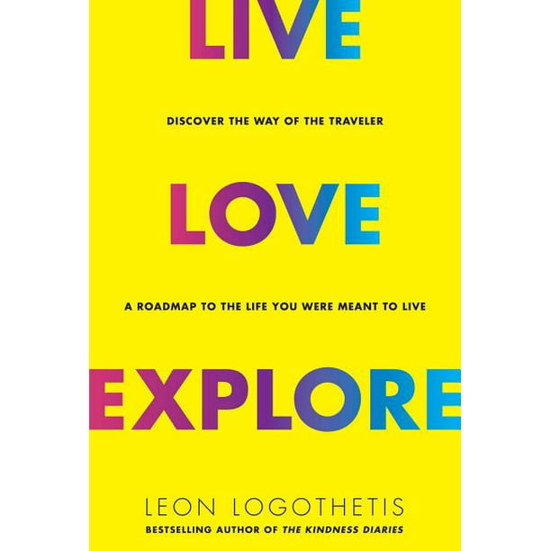 Live Love Explore 1 Discover The Way Of The Traveler A Roadmap To The Life You Were Meant To Live Hardcover Walmart Com