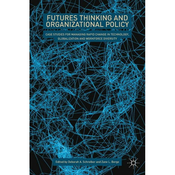 Futures Thinking and Organizational Policy: Case Studies for Managing Rapid Change in Technology, Globalization and Work, (Hardcover)