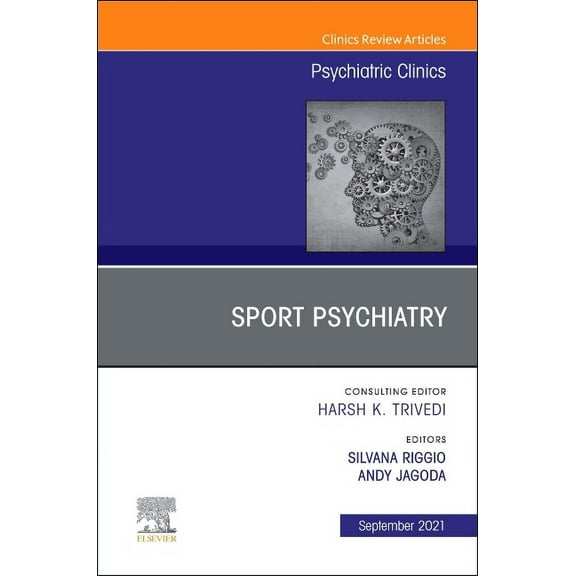 Clinics: Internal Medicine Sport Psychiatry: Maximizing Performance, an Issue of Psychiatric Clinics of North America: Volume 44-3, Book 44, (Hardcover)