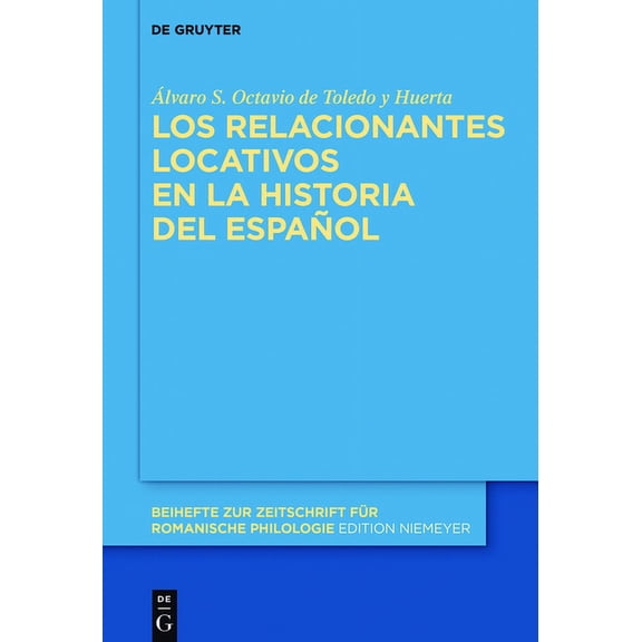 Beihefte Zur Zeitschrift FÃ¼r Romanische  Los Relacionantes Locativos En La Historia del EspaÃ±ol, Book 403, (Hardcover)