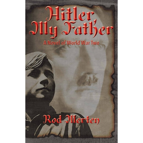 Hitler, My Father : A Novel of World War Two, Hitler's Unknown Lover, and Son. (Paperback)