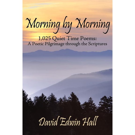 Morning by Morning: 1,025 Quiet Time Poems: A Poetic Pilgrimage through the Scriptures (Paperback)