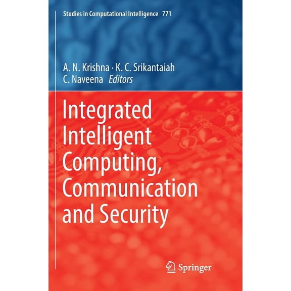Studies in Computational Intelligence Integrated Intelligent Computing, Communication and Security, Book 771, (Paperback)