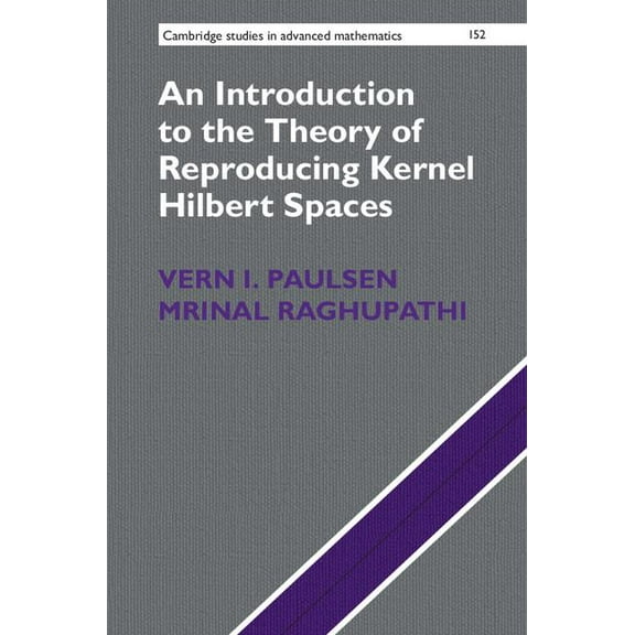Cambridge Studies in Advanced Mathematic An Introduction to the Theory of Reproducing Kernel Hilbert Spaces, Book 152, (Hardcover)