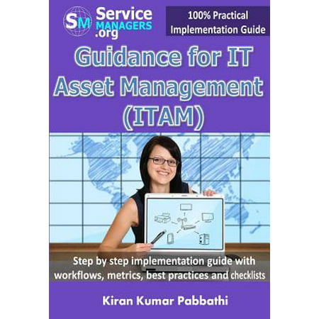 Guidance for It Asset Management (Itam) : Step by Step Implementation Guide with Workflows, Metrics, Best Practices and (Computer Imaging Best Practices)