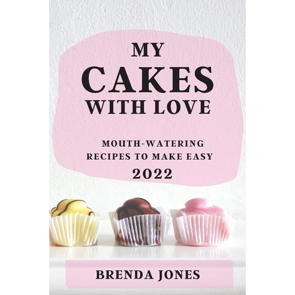 My Cakes with Love 2022: Mouth-Watering Recipes to Make Easy, (Paperback)