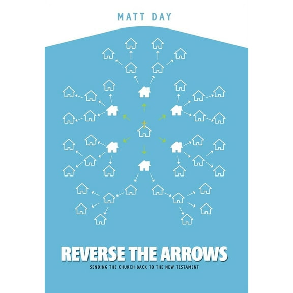 Reverse the Arrows: Sending the Church Back to the New Testament, (Hardcover)