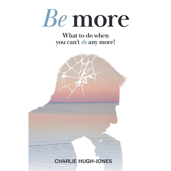 Be More: What to Do When You Can't Do Any More! (Paperback)