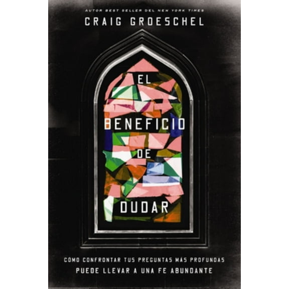 El Beneficio de Dudar: Cómo Confrontar Tus Preguntas Más Profundas Puede Llevar a una Fe Abundante (Paperback)