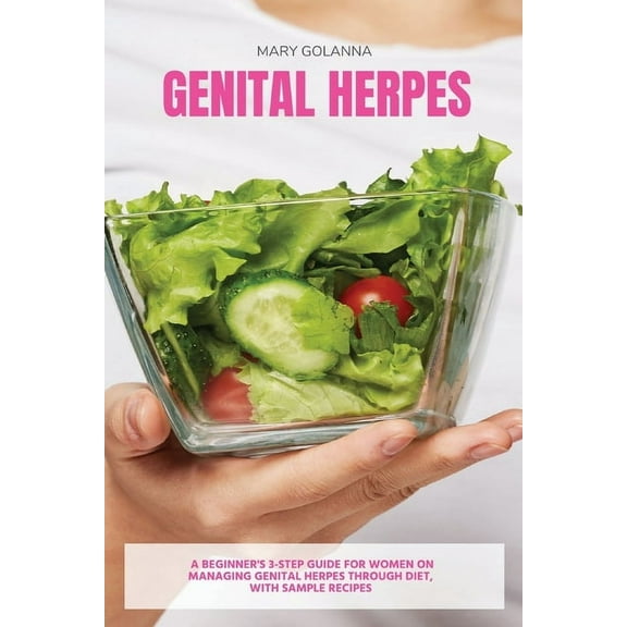 Genital Herpes: A Beginner's 3-Step Guide for Women on Managing Genital Herpes Through Diet, With Sample Recipes, (Paperback)