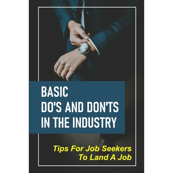 Basic Do's And Don'ts In The Industry: Tips For Job Seekers To Land A Job: Envision Your Ideal Job (Paperback)