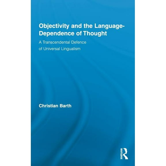 Routledge Studies in Contemporary Philos Objectivity and the Language-Dependence of Thought: A Transcendental Defence of Universal Lingualism, Book 22, (Hardcover)