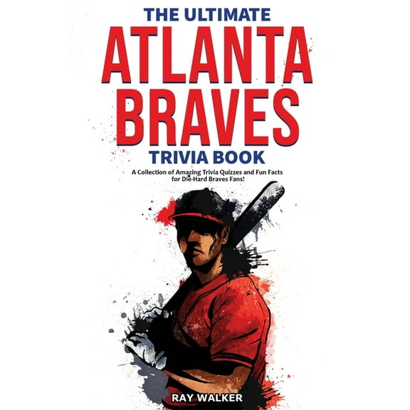 The Ultimate Atlanta Braves Trivia Book: A Collection of Amazing Trivia Quizzes and Fun Facts for Die-Hard Braves Fans!, (Paperback)