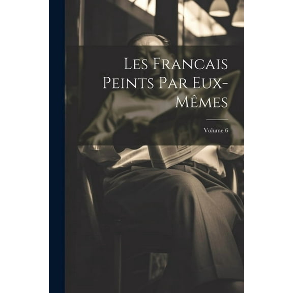 Les Francais Peints Par Eux-Mêmes; Volume 6 (Paperback)